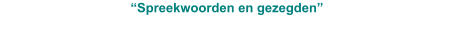 “Spreekwoorden en gezegden”