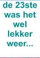 de 23ste was het wel lekker weer...